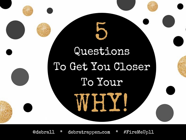 5 Questions To Get You Closer To Your WHY