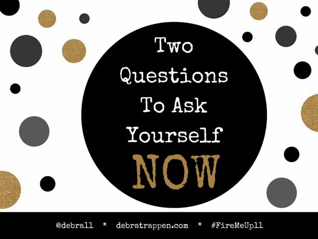 Two Questions To Ask Yourself About 2016 - NOW. #FireMeUp11