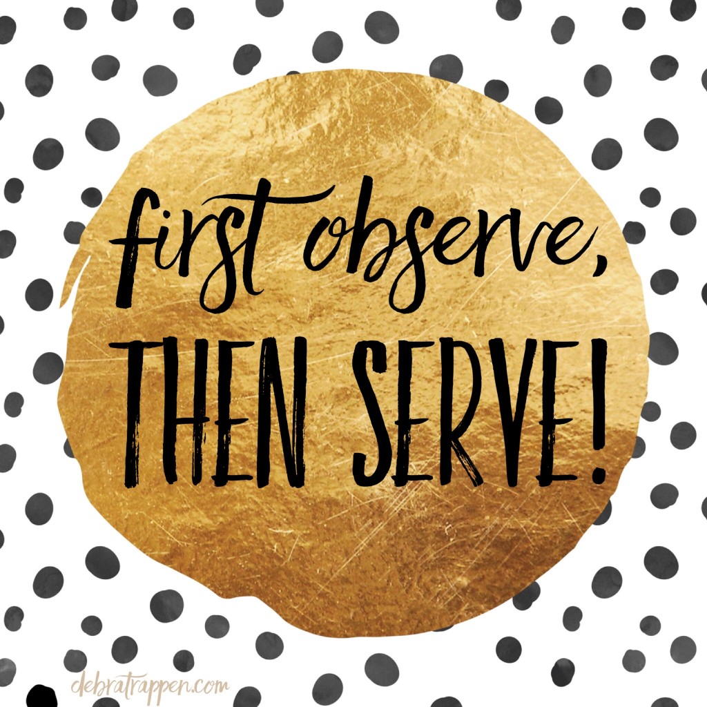 First observe, then serve.