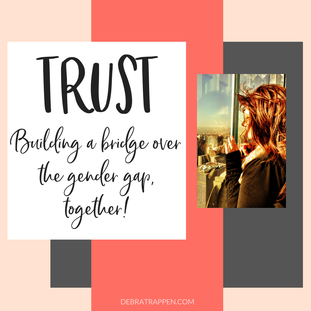 TRUST: Building A Bridge Over The Gender Gap, Together! - Debra Trappen